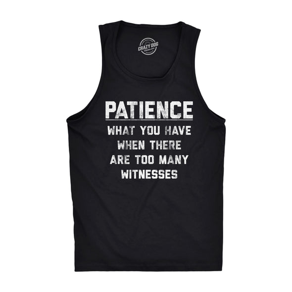 Mens Fitness Tank Patience What You Have When There Are Too Many Witnesses Tanktop Funny Sarcastic Graphic Shirt