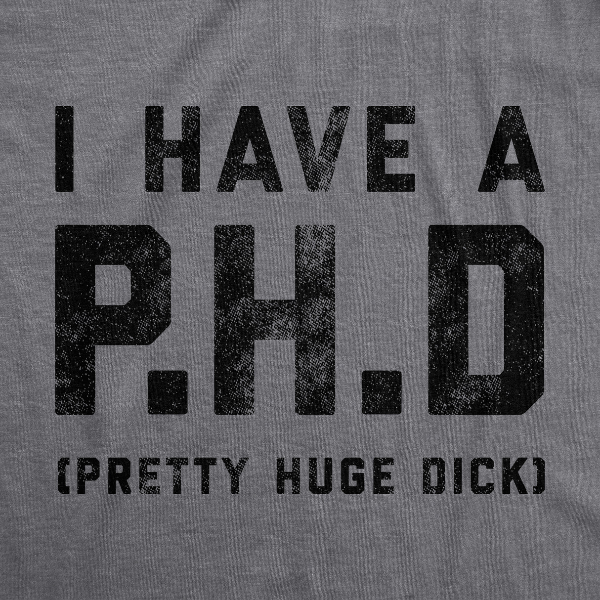 Mens I Have A P.H.D Pretty Huge Dick Offensive Humor Hilarious Penis Joke Tee