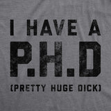 Mens I Have A P.H.D Pretty Huge Dick Offensive Humor Hilarious Penis Joke Tee