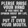 Womens Please Raise Your Hand If You Have An Opinion About My Life Now Put It Over Your Mouth Tshirt