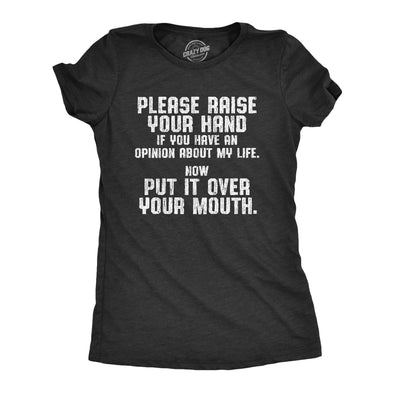 Womens Please Raise Your Hand If You Have An Opinion About My Life Now Put It Over Your Mouth Tshirt