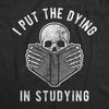 Mens I Put The Dying In Studying Tshirt Funny School Student College Halloween Graphic Tee