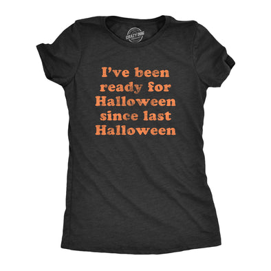 Womens I've Been Ready For Halloween Since Last Halloween Tshirt