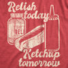 Mens Relish Today Ketchup Tomorrow Tshirt Funny Hot Dog Condiments Graphic Tee