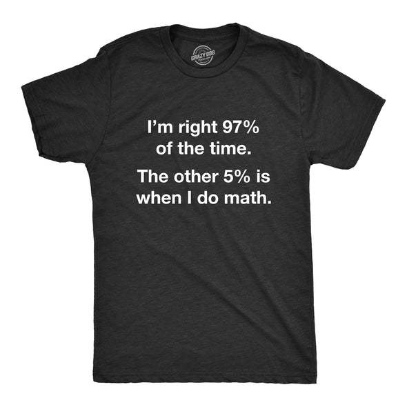 Mens Im Right 97% Of The Time The Other 5% Is When I Do Math T-Shirt Funny Joke