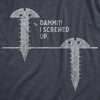 Mens Damnit I Screwed Up Tshirt Funny Tools Handy Home Improvement Graphic Novelty Tee