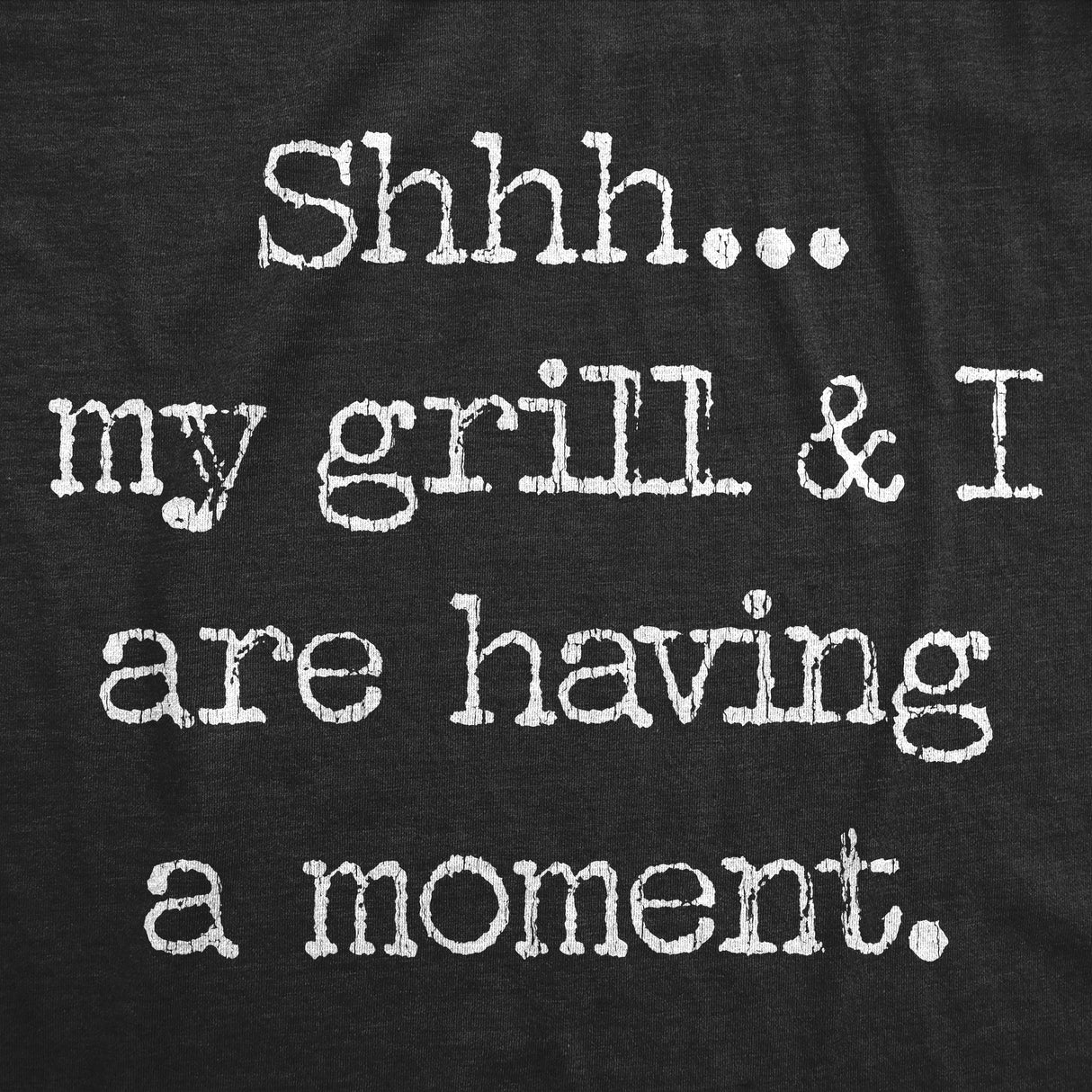 Mens Shhh My Grill And I Are Having A Moment T shirt Funny BBQ Graphic Tee