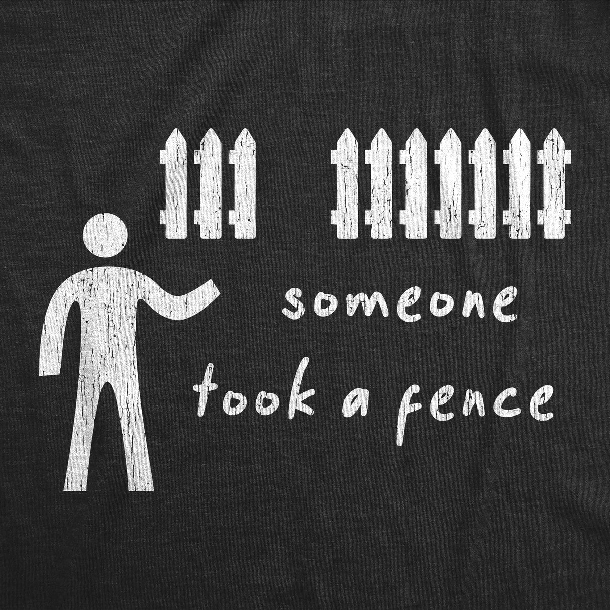 Mens Someone Took A Fence Tshirt Funny Dad Joke Offensive Humor Silly Tee
