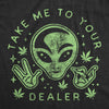 Mens Take Me To Your Dealer Tshirt Funny 420 Weed UFO Alien Graphic Tee