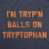 Mens I'm Tryp'n Balls On Tryptophan Tshirt Funny Thanksgiving Dinner Turkey Nap Graphic Tee
