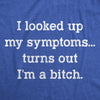 Mens I Looked Up My Symptoms Turns Out Im A Bitch T-Shirt Offensive Saying Top