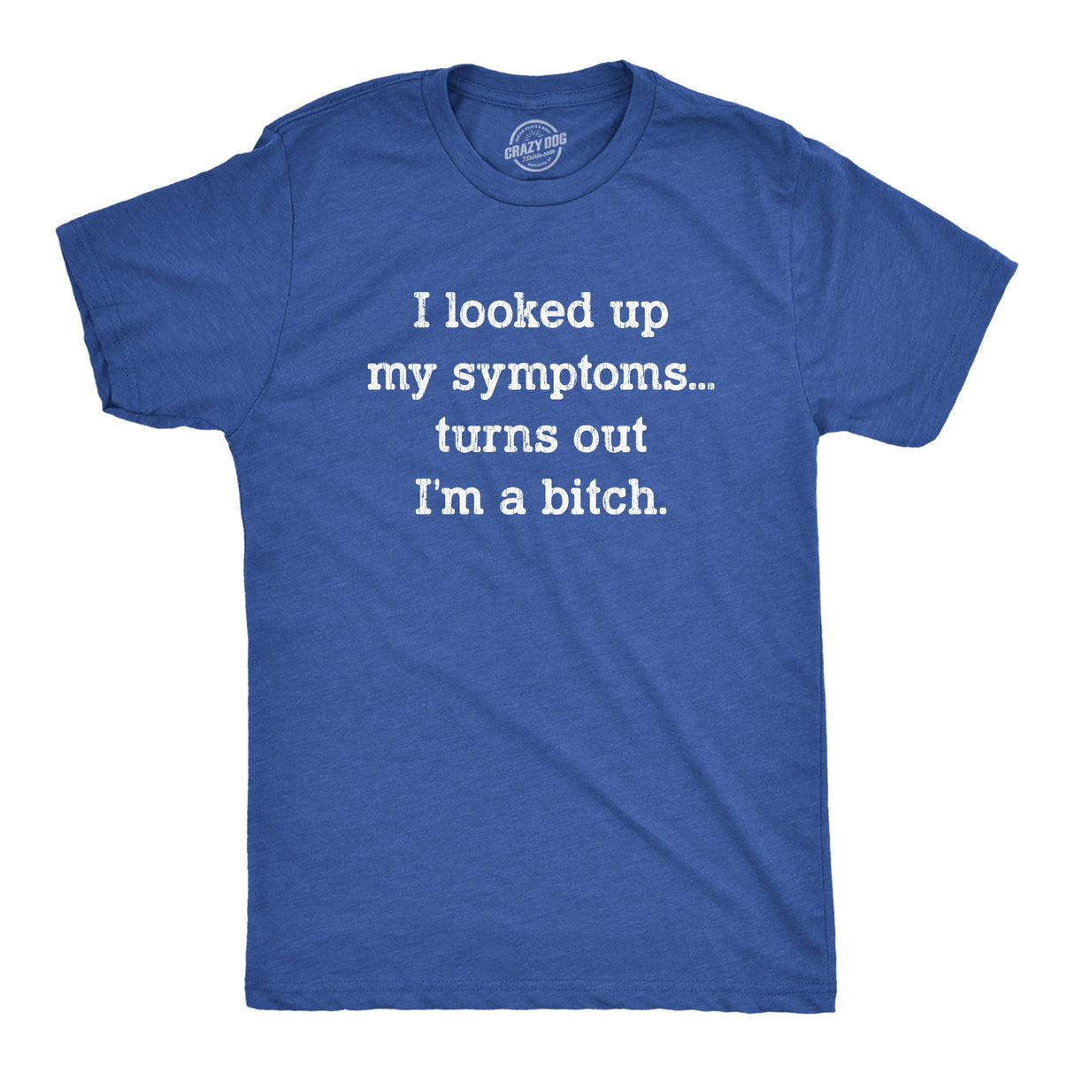 Mens I Looked Up My Symptoms Turns Out Im A Bitch T-Shirt Offensive Saying Top