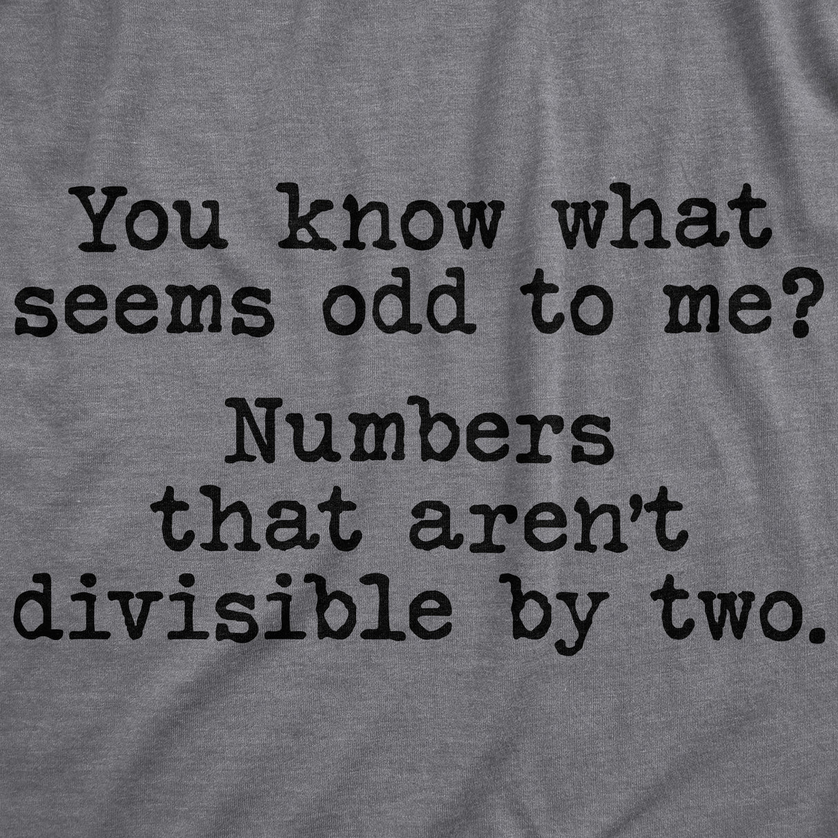 Mens You Know What Seems Odd? Numbers That Aren't Divisible By Two Tshirt Funny Math Tee