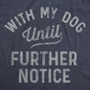 Mens With My Dog Until Further Notice Tshirt Funny Pet Puppy Animal Lover Graphic Tee