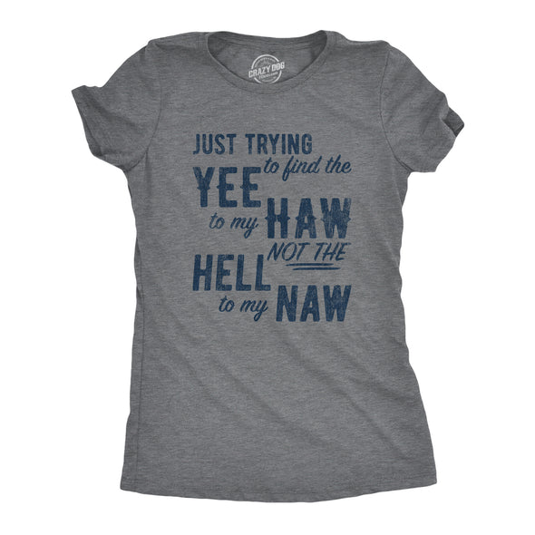 Womens Just Trying To Find The Yee To My Haw Funny Cowboy T-Shirt Hilarious Top