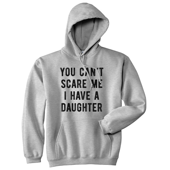 You Can't Scare Me I Have A Daughter Hoodie Funny Father's Day Hilarious Saying