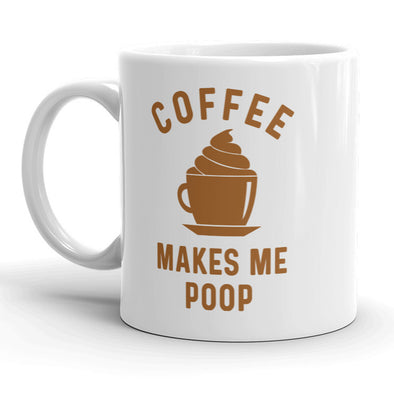 Coffee Makes Me Poop Mug Funny Sarcastic Coffee Cup - 11oz