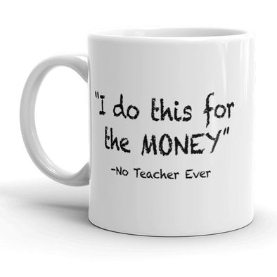 I Do This For The Money Mug Funny Teacher Humor Coffee Cup - 11oz