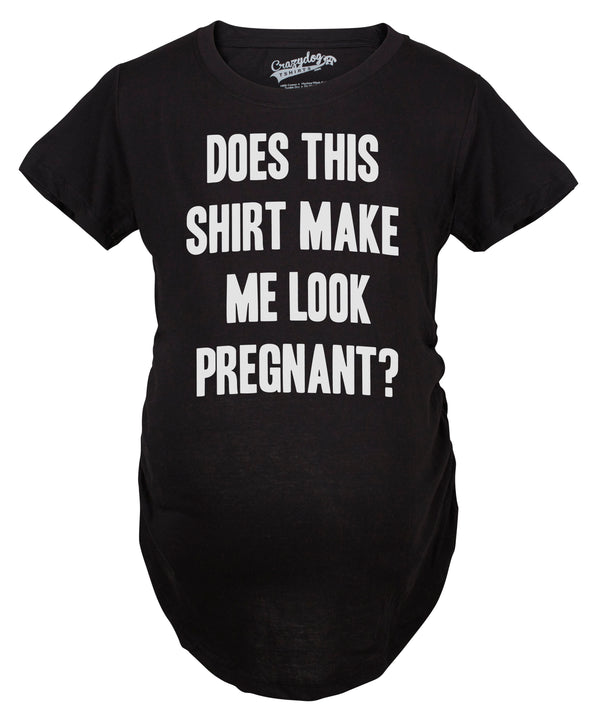 Maternity Does This Shirt Make Me Look Pregnant? Funny Announcement T shirt