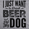 Womens I Just Want To Drink Beer and Pet My Dog Funny T shirts Novelty Dog Lover T shirt