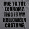 Womens Due To The Economy This Is My Halloween Costume Tshirt Funny Literal Party Novelty Graphic Tee