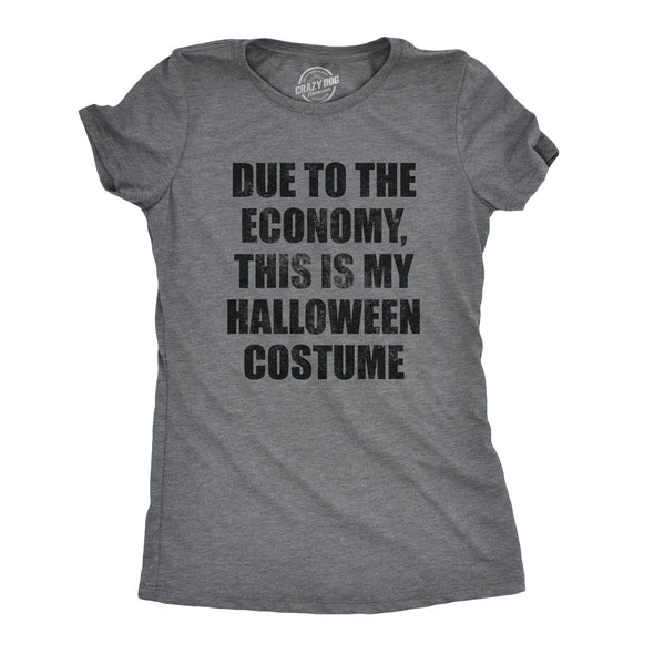 Womens Due To The Economy This Is My Halloween Costume Tshirt Funny Literal Party Novelty Graphic Tee