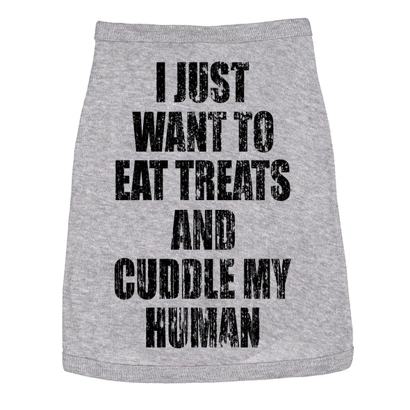 Dog Shirt I Just Want To Eat Treats And Cuddle My Human Clothes For Pet