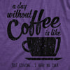 Womens A Day Without Coffee Is Like Just Kidding I Have No Idea T shirt Funny