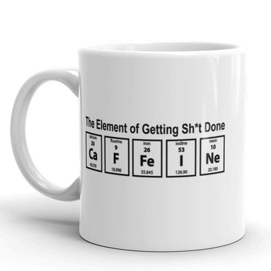 Caffeine The Element Of Getting Shit Done Coffee Mug-11oz
