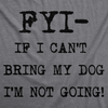 Womens FYI If I Cant Bring My Dog Funny T Shirt for Puppy Lovers Novelty Cool