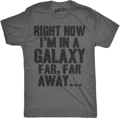 Right Now I'm In a Galaxy Far, Far Away Men's Tshirt