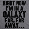 Right Now I'm In a Galaxy Far, Far Away Men's Tshirt
