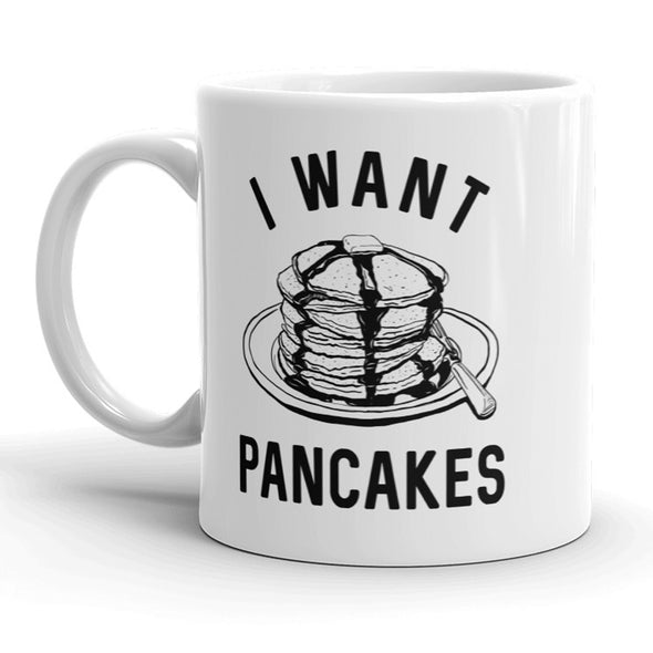 I Want Pancakes Mug Funny Breakfast Food Coffee Cup - 11oz