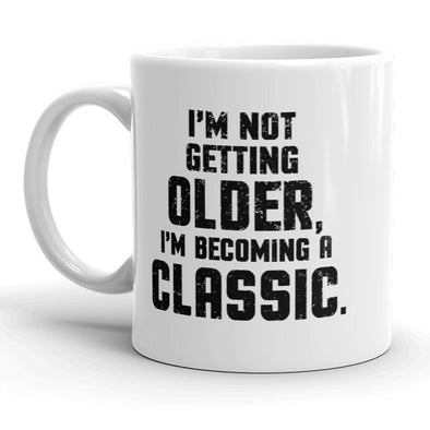 Im Not Getting Older Im Becoming Classic Funny Coffee Mug - 11oz