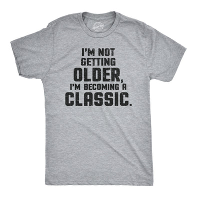 I'm Not Getting Older I'm Becoming A Classic Men's Tshirt