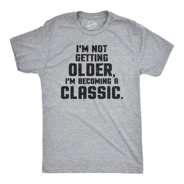 I'm Not Getting Older I'm Becoming A Classic Men's Tshirt