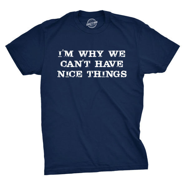 I'm Why We Can't Have Nice Things Men's Tshirt
