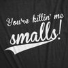 You're Killing Me Smalls Men's Tshirt