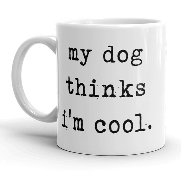 My Dog Thinks Im Cool Mug Funny Pet Puppy Coffee Cup - 11oz