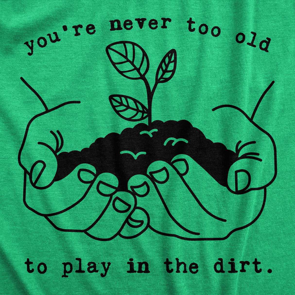 You're Never Too Old To Play In The Dirt Men's Tshirt