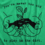 You're Never Too Old To Play In The Dirt Men's Tshirt