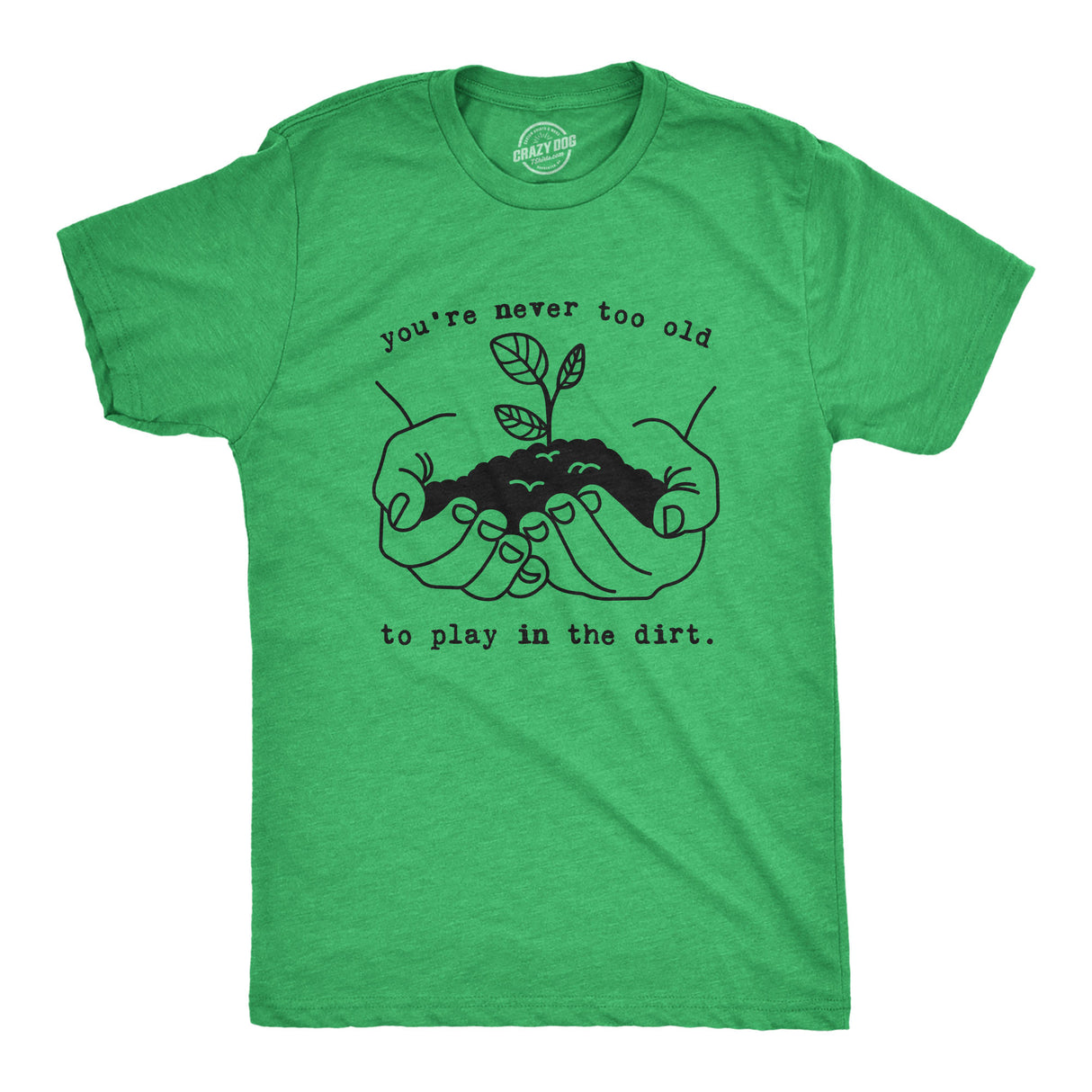 You're Never Too Old To Play In The Dirt Men's Tshirt