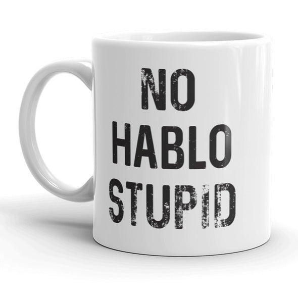 No Hablo Stupid Mug Funny Sarcastic Spanish Coffee Cup - 11oz
