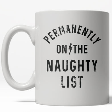 Permanently On The Naughty List Mug Funny Christmas Holiday Coffee Cup - 11oz