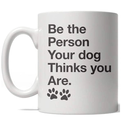 Be The Person Your Dog Thinks You Are Mug Funny Puppy Coffee Cup - 11oz