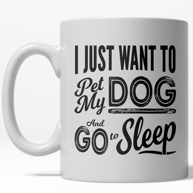 I Just Want To Pet My Dog And Go To Sleep Mug Funny Pet Owner Coffee Cup - 11oz