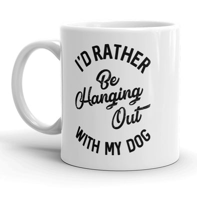 Id Rather Be Hanging Out With My Dog Mug Funny Pet Puppy Coffee Cup - 11oz
