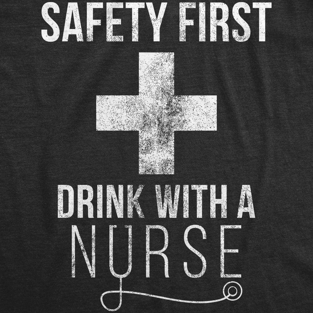 Womens Safety First Drink With A Nurse T shirt Funny Sarcastic Gift Appreciation