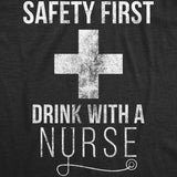 Womens Safety First Drink With A Nurse T shirt Funny Sarcastic Gift Appreciation