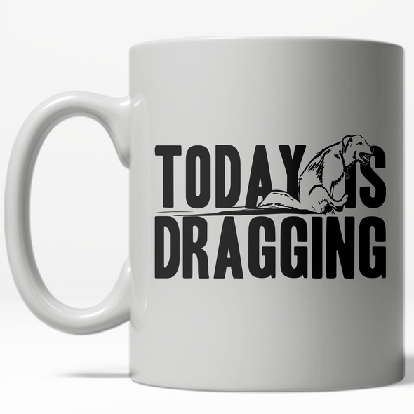 Today Is Dragging Mug Funny Sarcastic Office Coffee Cup - 11oz